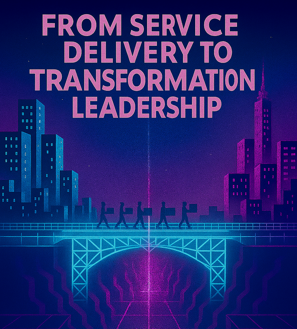 From Service Delivery to Transformation Leadership